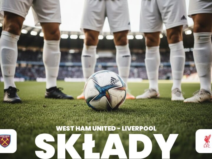 Składy: West Ham – Liverpool F.C. – przewidywania ekspertów przed meczem