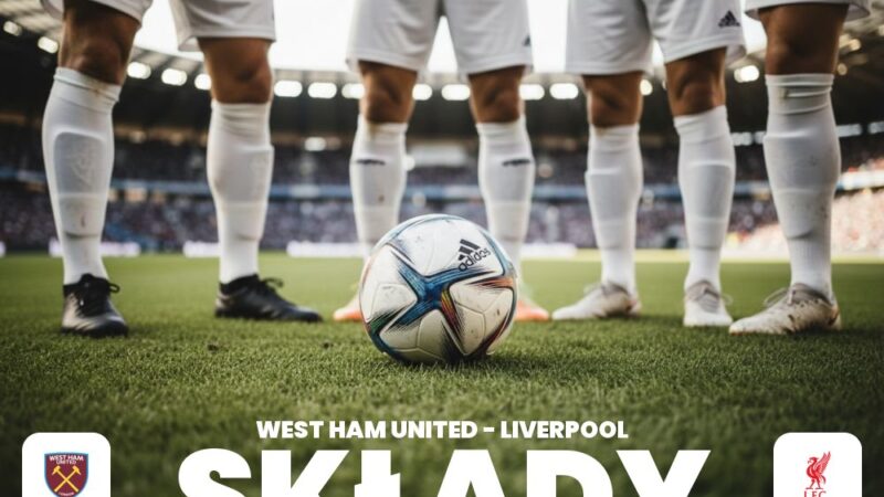Składy: West Ham – Liverpool F.C. – przewidywania ekspertów przed meczem